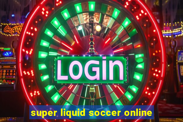 super liquid soccer online